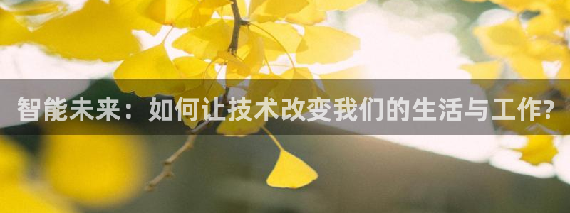 智能未来：如何让技术改变我们的生活与工作?