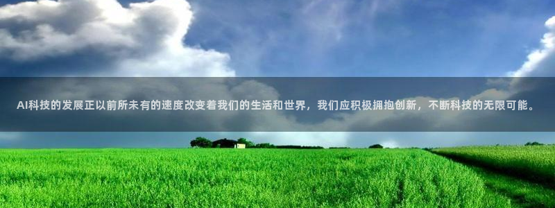 AI科技的发展正以前所未有的速度改变着我们的生活和世界，我们应积极拥抱创新，不断科技的无限可能。