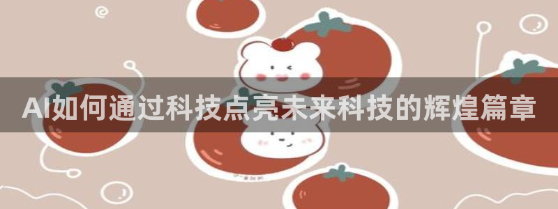AI如何通过科技点亮未来科技的辉煌篇章