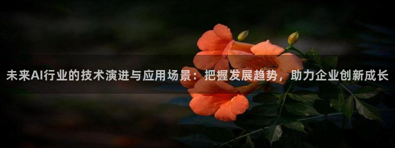 未来AI行业的技术演进与应用场景：把握发展趋势，助力企业创新成长