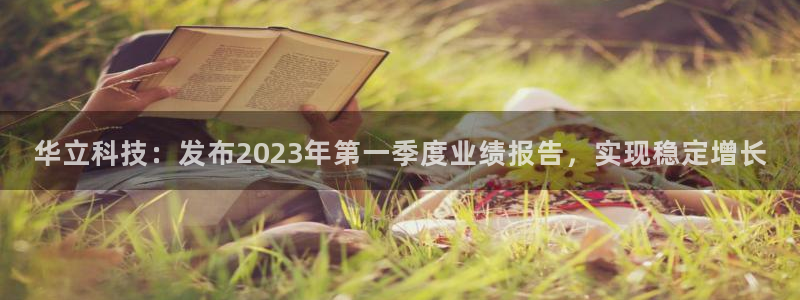 华立科技：发布2023年第一季度业绩报告，实现稳定增长