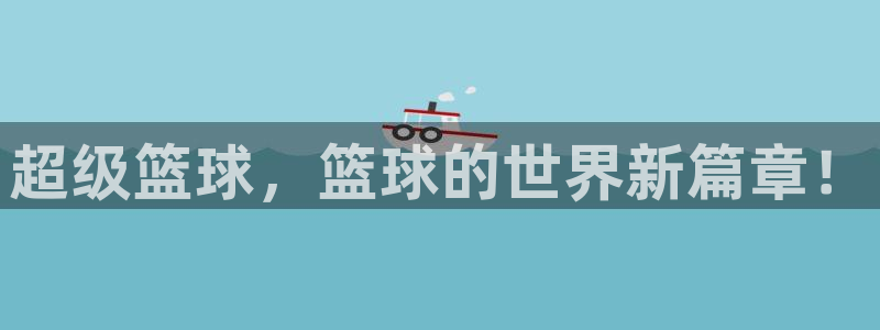 超级篮球，篮球的世界新篇章！